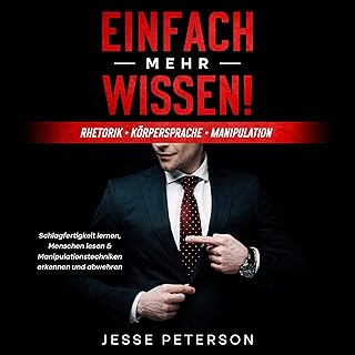 Einfach mehr Wissen! Rhetorik | Körpersprache | Manipulation : Schlagfertigkeit lernen, Menschen lesen & Manipulationstechniken erkennen und abwehren 