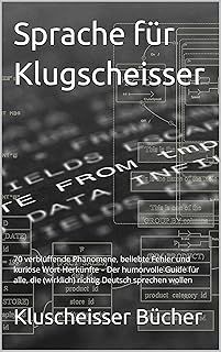 Sprache für Klugscheisser: 70 verblüffende Phänomene, beliebte Fehler und kuriose Wort-Herkünfte – Der humorvolle Guide für alle, die (wirklich) richtig ... (Klugscheisser Bücher) (German Edition)