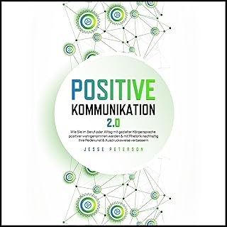 Positive Kommunikation 2.0 : Wie Sie im Beruf oder Alltag mit gezielter Körpersprache positiver wahrgenommen werden & mit Rhetorik nachhaltig Ihre Redekunst ... Körpersprache Rhetorik 1)